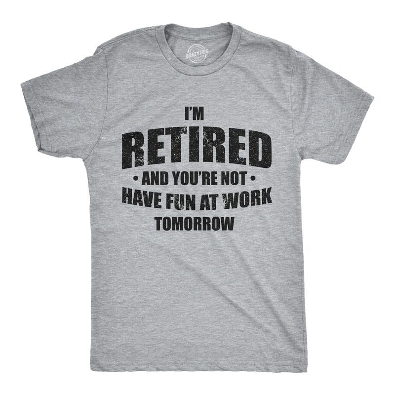 Mens Im Retired and You're Not Have Fun At Work Tomorrow T Shirt for Grandpa Mens Funny T Shirts Cool Tees Soft Stylish...