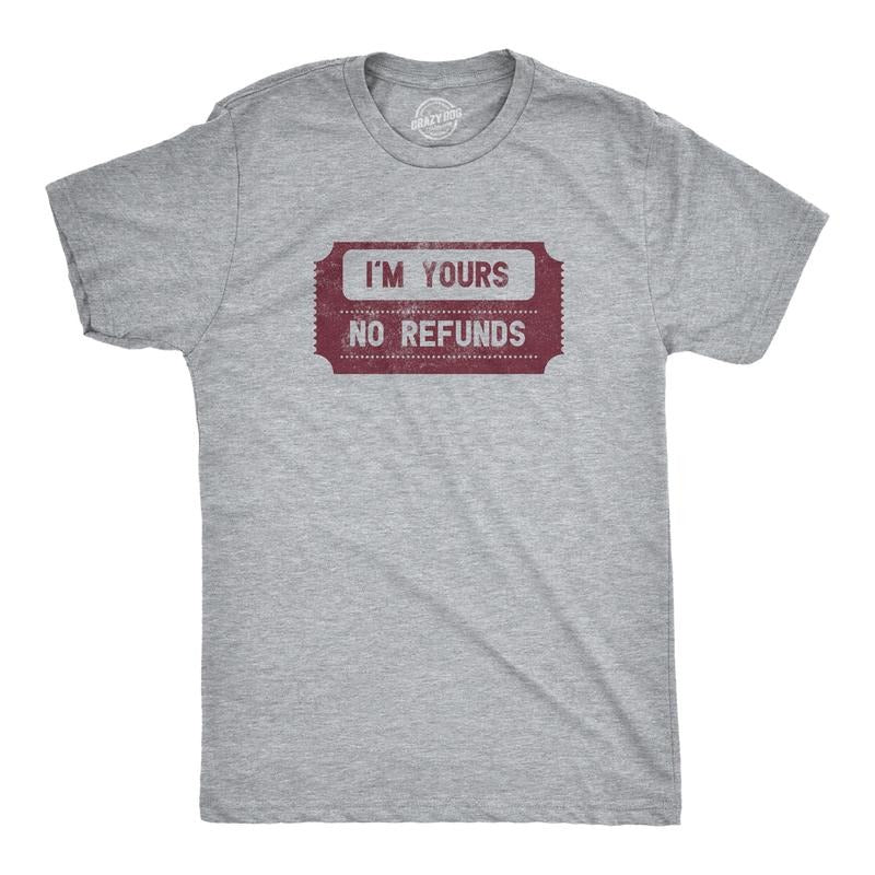 Mens Im Yours No Refunds T Shirt Funny Relationship Ticket Joke Tee For Guys Hoodie, Sweatshirt | TeeBloomCo.com