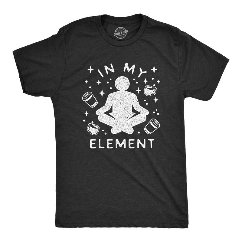 Mens In My Element Coffee Tshirt Funny Caffeine Lover Novelty Graphic Tee For Guys Hoodie, Sweatshirt | TeeBloomCo.com