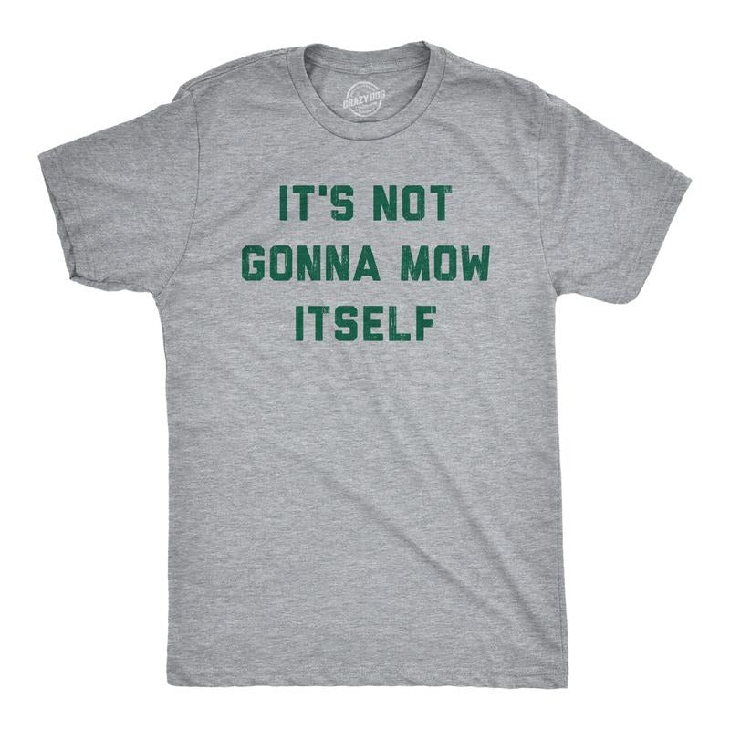 Mens Its Not Going to Mow Itself T Shirt Lawn Mowing Joke Tee for Guys Mens Funny T Shirts Cool Tees Soft Stylish Casual...