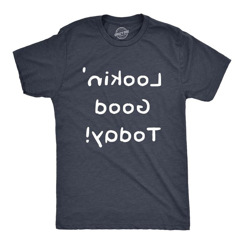 Mens Lookin Good Today T Shirt Funny Mirror Backwards Text Reverse Graphic Tee For Guys Hoodie, Sweatshirt | TeeBloomCo.com