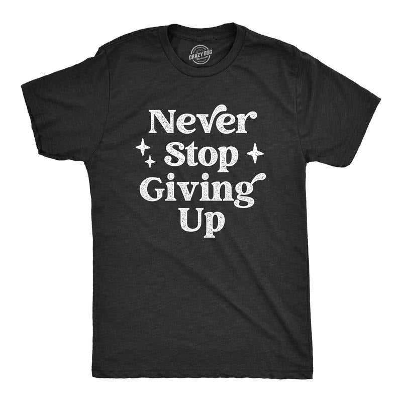 Mens Never Stop Giving Up T Shirt Funny Anti Motivational Joke Tee For Guys Mens Funny T Shirts Cool Tees Soft Stylish...