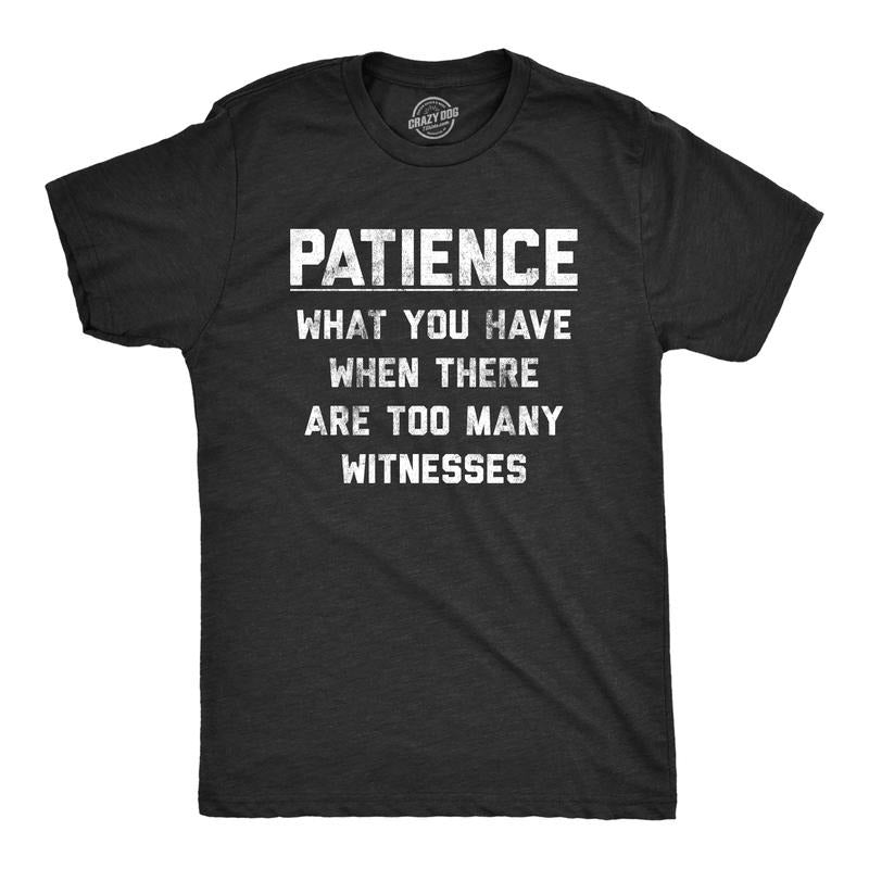 Mens Patience What You Have When There Are Too Many Witnesses T Shirt Funny Sarcastic Graphic Tee Mens Funny T Shirts...