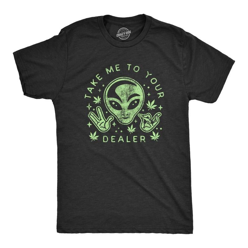 Mens Take Me To Your Dealer Tshirt Funny 420 Weed UFO Alien Graphic Tee Hoodie, Sweatshirt | TeeBloomCo.com