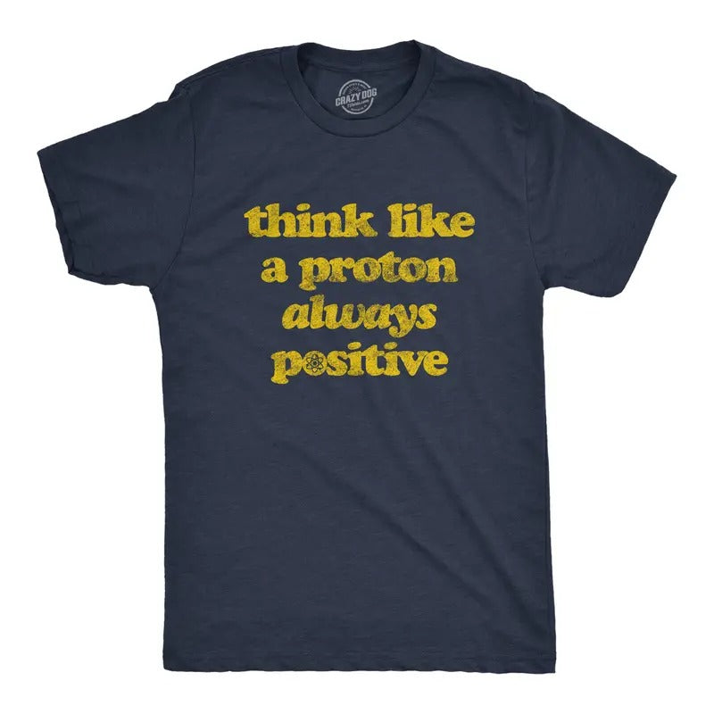 Mens Think Like A Proton Always Positive T Shirt Funny Atom Nerdy Science Teacher Graphic Tee Mens Funny T Shirts Cool...