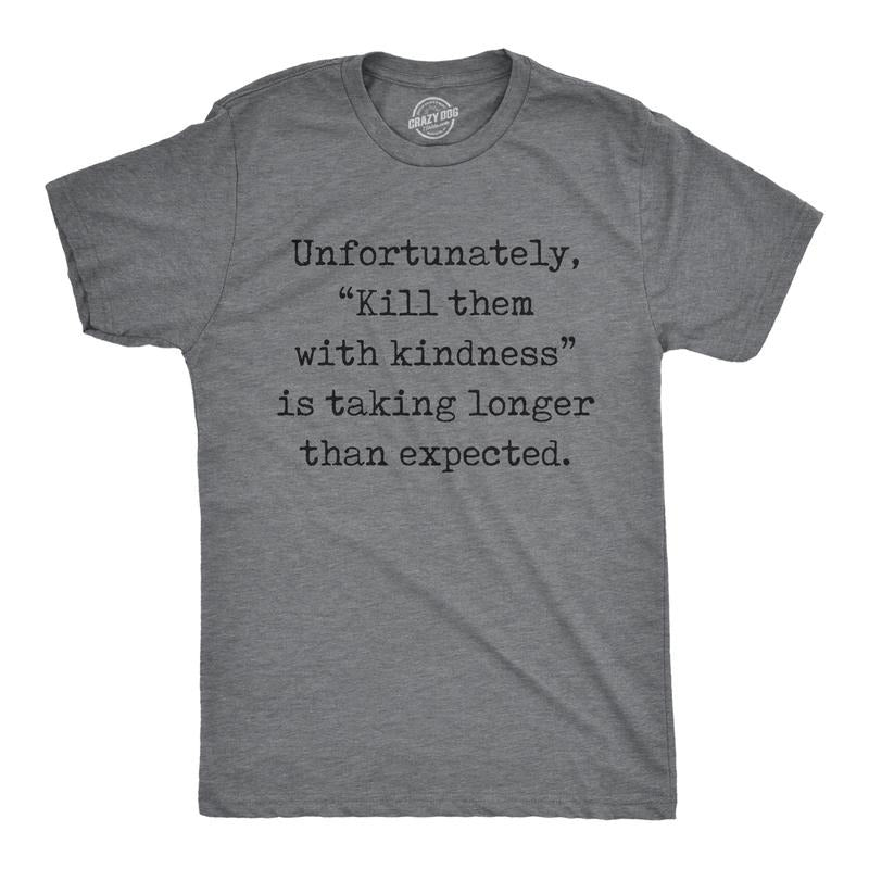 Mens Unfortunately Kill Them With Kindness Is Taking Longer Than Expected T Shirt Funny Saying Joke Tee For Guys Mens...