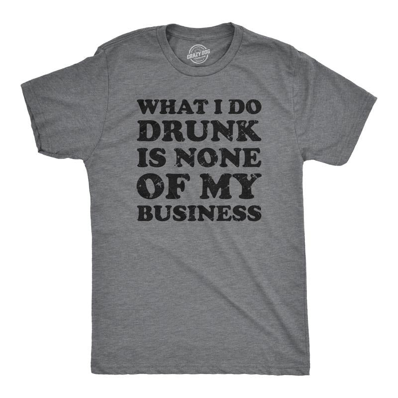 Mens What I Do Drunk Is None Of My Business T Shirt Funny Drinking Tee Mens Funny T Shirts Cool Tees Soft Stylish Casual...