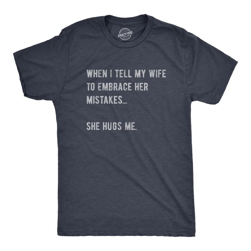 Mens When I Tell My Wife To Embrace Her Mistakes She Hugs Me T Shirt Funny Married Couple Joke Tee For Guys Mens Funny T...