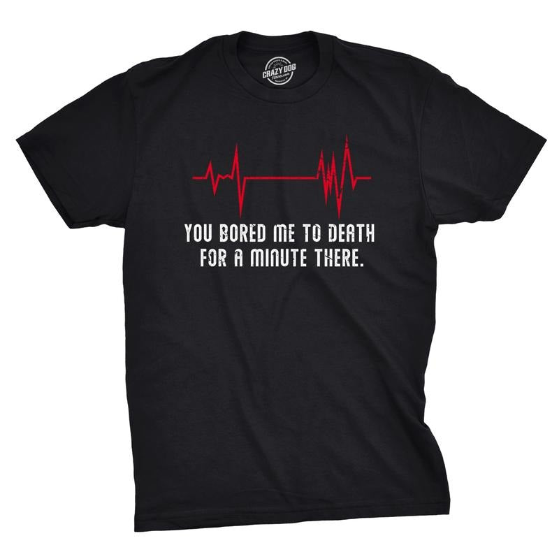 Mens You Bored Me to Death There for A Minute T Shirt Funny Flatline Tee Mens Funny T Shirts Cool Tees Soft Stylish...