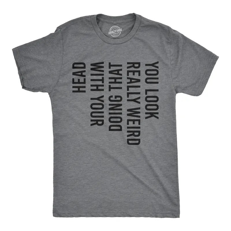 Mens You Look Really Weird Doing That With Your Head T shirt Funny Graphic Tee Mens Funny T Shirts Cool Tees Soft Stylish...