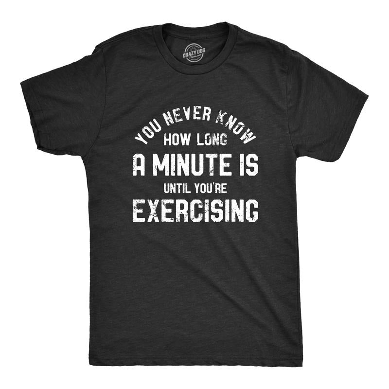 Mens You Never Know How Long A Minute Is Until Youre Exercising T Shirt Funny Workout Joke Tee For Guys Mens Funny T...