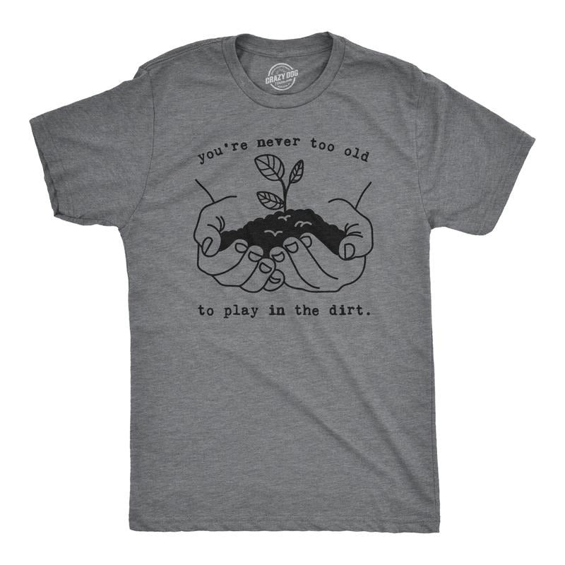 Mens Youre Never Too Old To Play In The Dirt T Shirt Funny Gardening Tee Mens Funny T Shirts Cool Tees Soft Stylish...