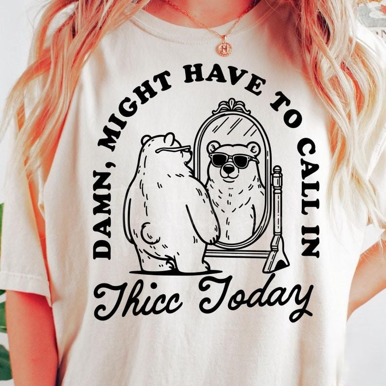 Might Have to Call In Thicc Today Tshirt, Funny Sarcastic, Adult Humor Shirt, , Papa bear T-Shirt Top Womenswear Hoodie,...