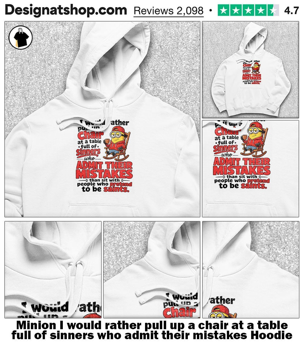Minion I would rather pull up a chair at a table full of sinners who admit their mistakes shirt