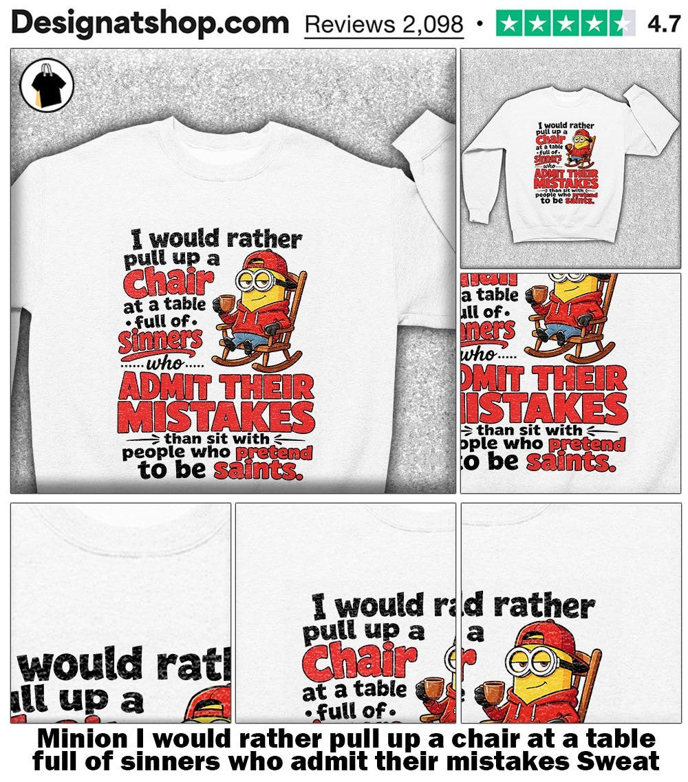 Minion I would rather pull up a chair at a table full of sinners who admit their mistakes shirt