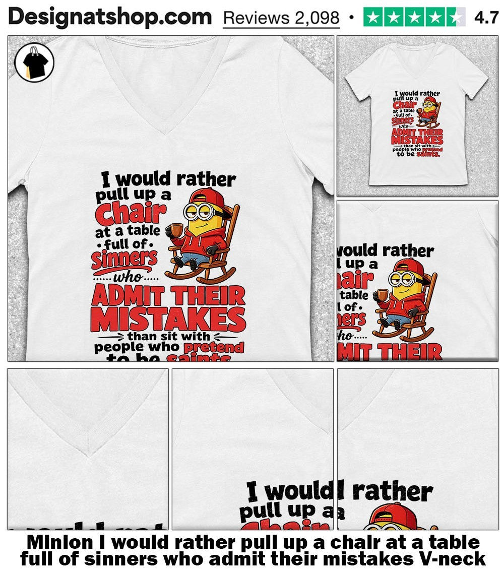 Minion I would rather pull up a chair at a table full of sinners who admit their mistakes shirt
