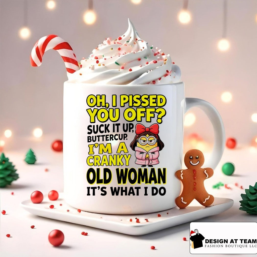 Minion oh I pissed you off suck it up butter cup I’m a cranky old woman it’s what I do shirt