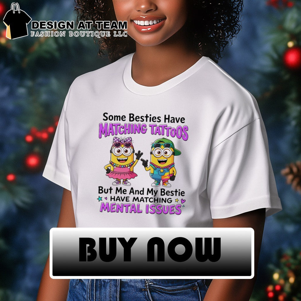 Minion some besties have matching tattoos but me and my bestie have matching mental issues shirt