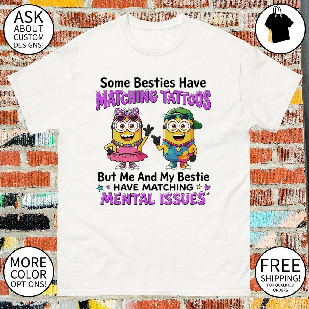 Minion some besties have matching tattoos but me and my bestie have matching mental issues shirt