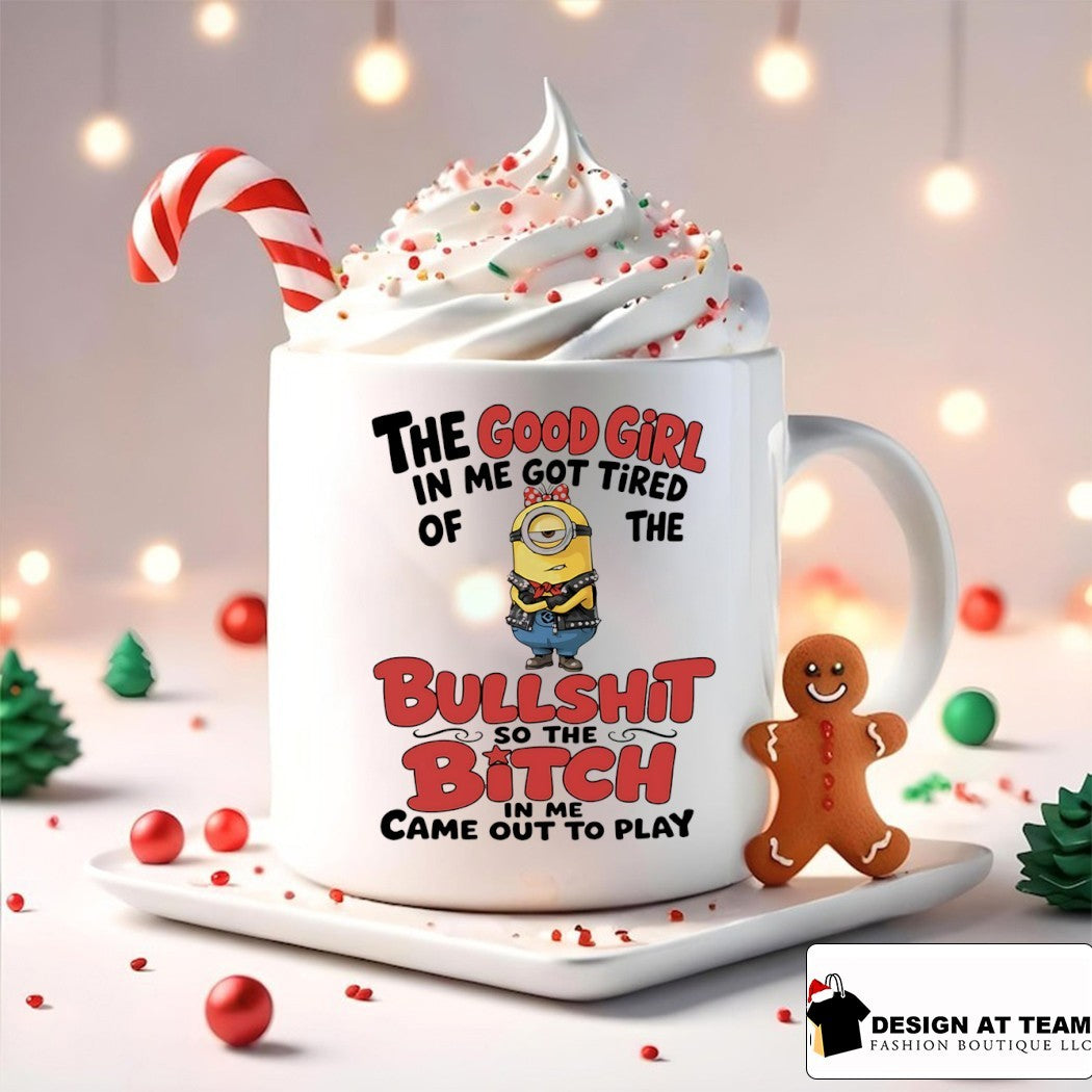 Minion the good girl in me got tired of the bullshit so the bitch in me came out to play shirt