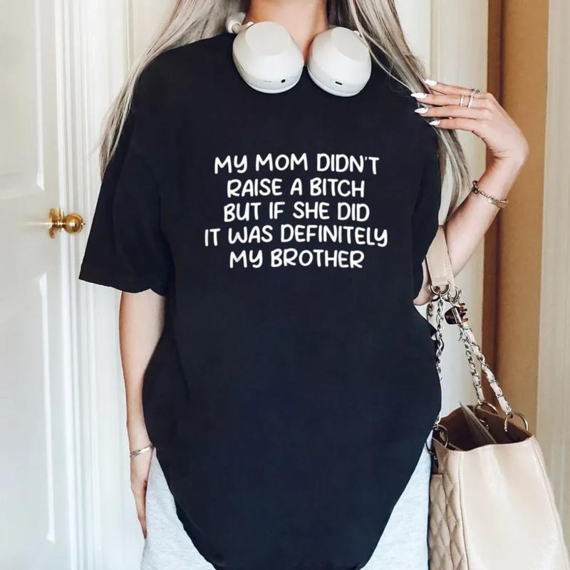 Mom Didn't Raise A Bitch But If She Did It Was Definitely My Brother T Shirt, Mean Tshirts, Bad Ass Tees, Unisex Short...