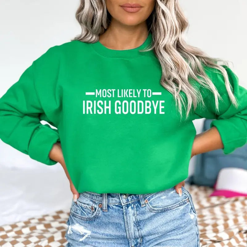 Most Likely Irish Goodbye St Patrick's Day Sweatshirt Funny Drinking Shirt For St Paddy's Day Irish Day Gift Sweatshirt...