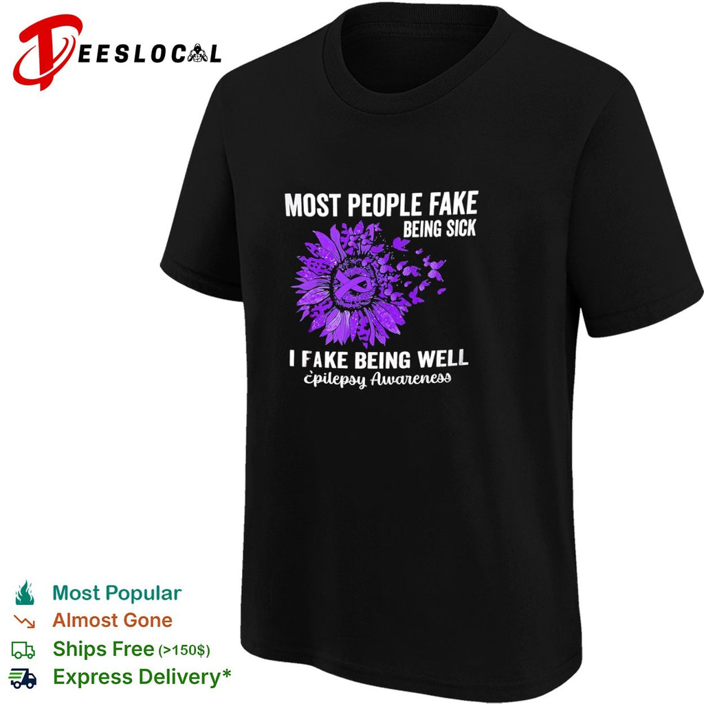 Most People Fake Being Sick I Fake Being Well Epilepsy Awareness Sunflower shirt