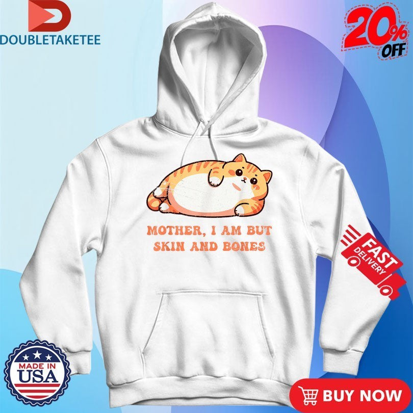 Mother, I Am But Skin And Bones Shirts