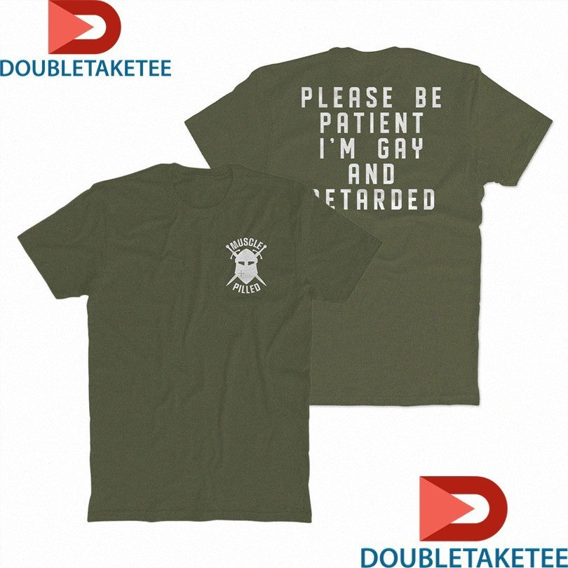 Muscle Pilled Please Be Patient I’m Gay And Retarded Shirts