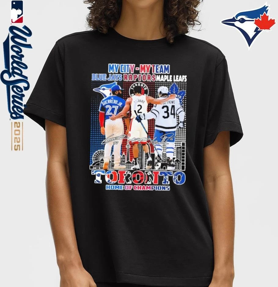My City My Team Toronto Blue Jays Raptors and Maple Leafs Toronto Home Of Champions T-Shirt