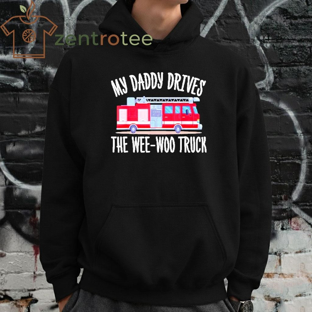 My Daddy Drives The Wee-Woo Truck fire tee