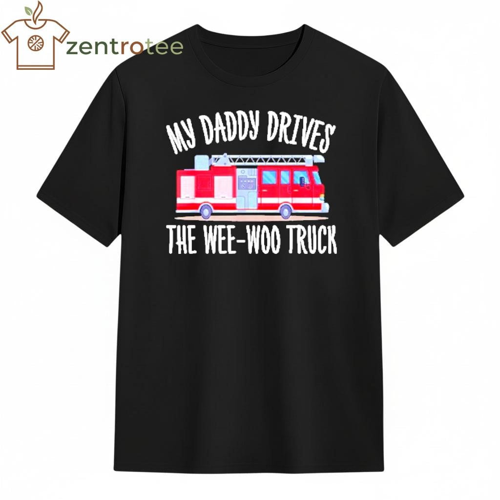 My Daddy Drives The Wee-Woo Truck fire tee