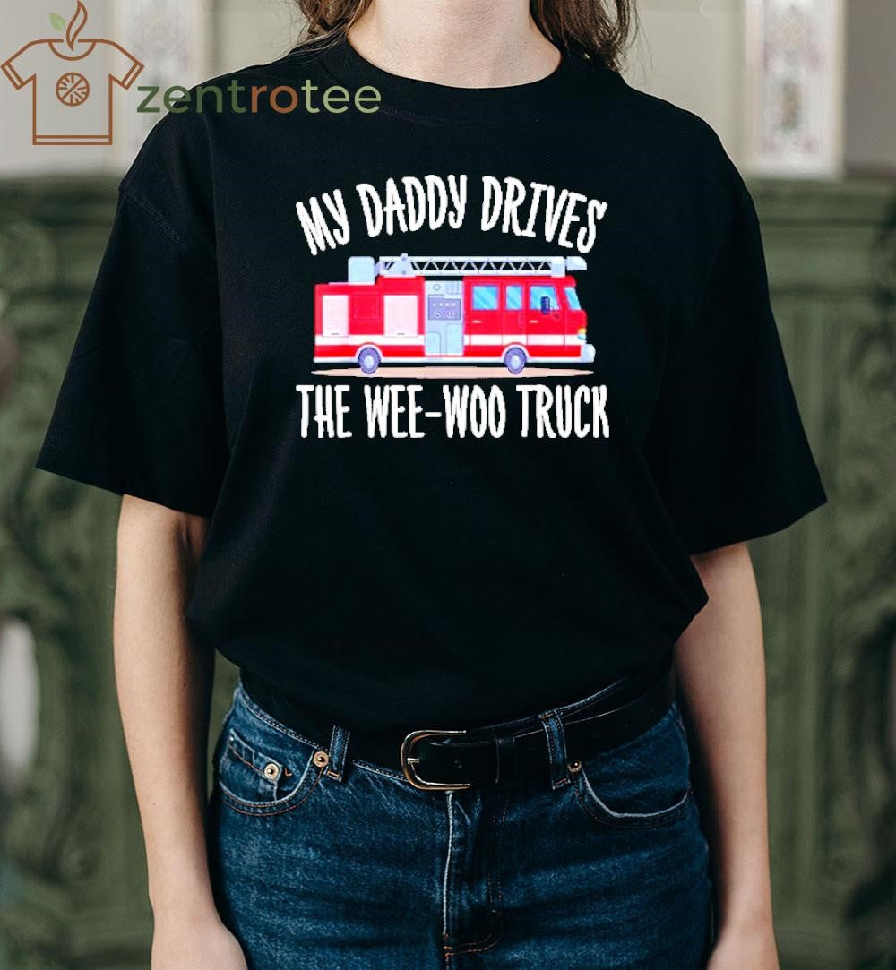 My Daddy Drives The Wee-Woo Truck fire tee