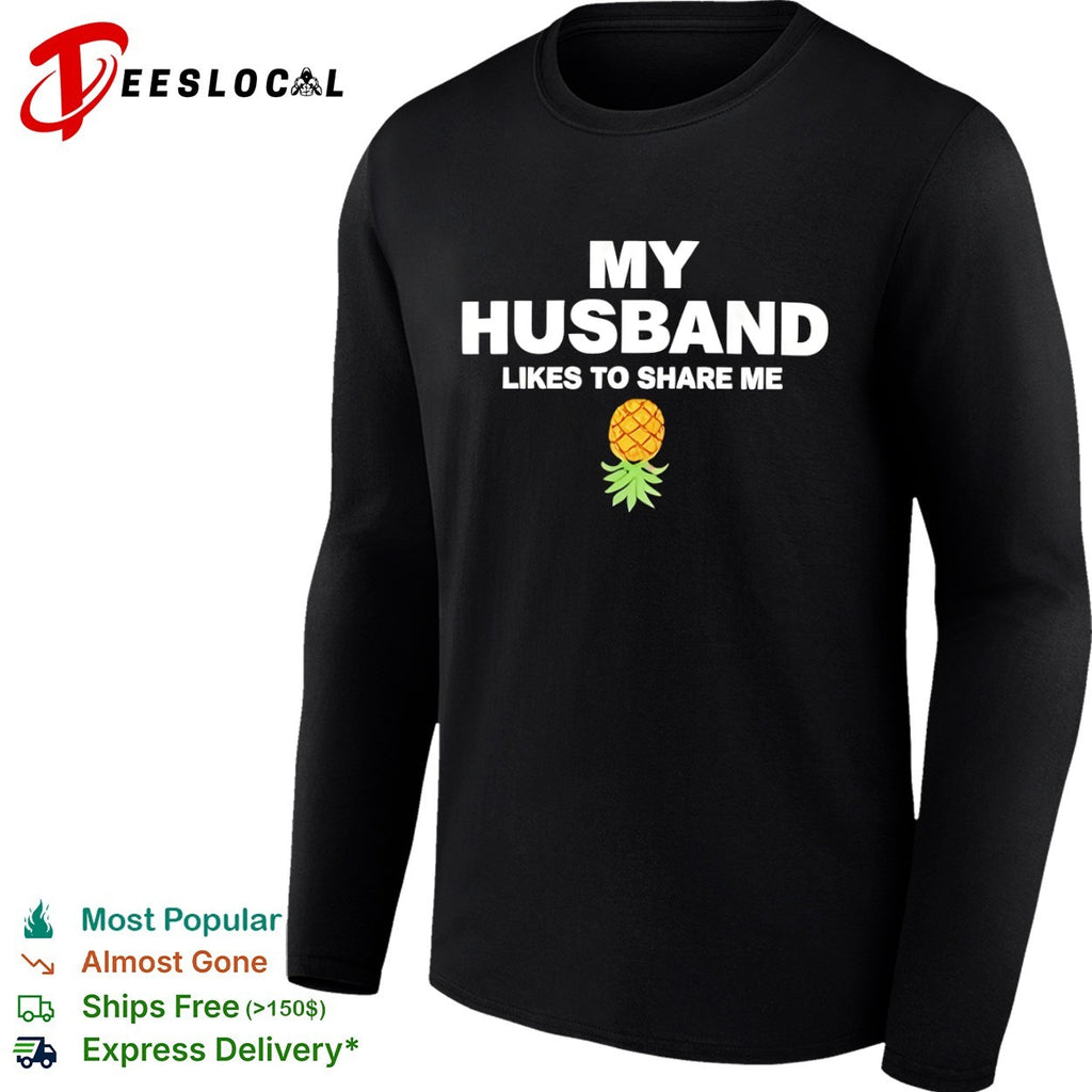 My Husband likes to share me with pineapple shirt