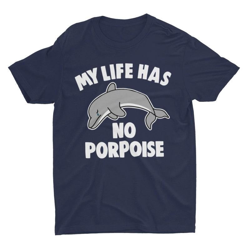 My Life Has No Porpoise, Funny Shirt, Cute Graphic Tee, Dolphin Lover, Dolphin Shirt, Ladies Graphic Tee, Animal Shirt,...
