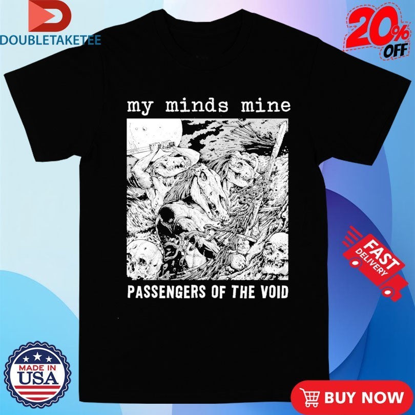 My Minds Mine Passengers Of The Void Shirts