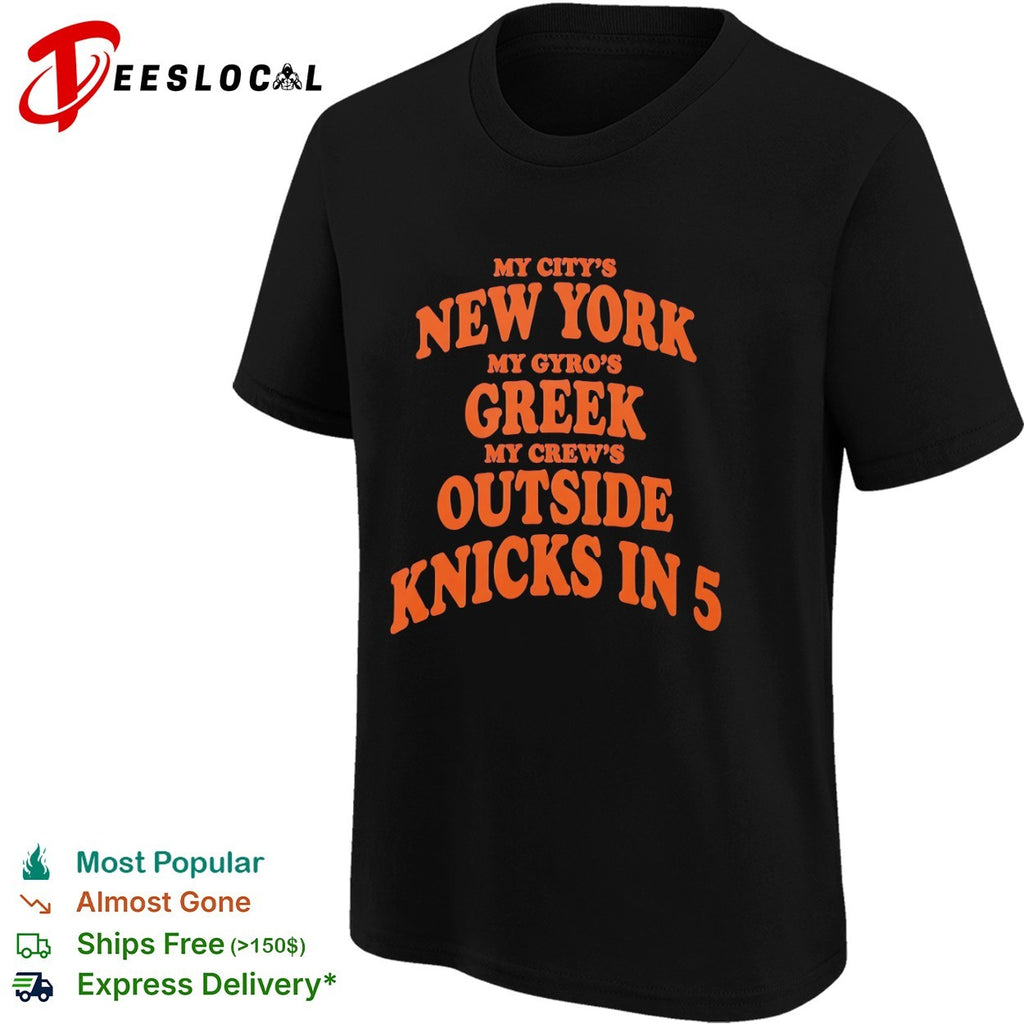 My city’s New York my gyro’s Greek my crew’s outside Knicks in 5 shirt