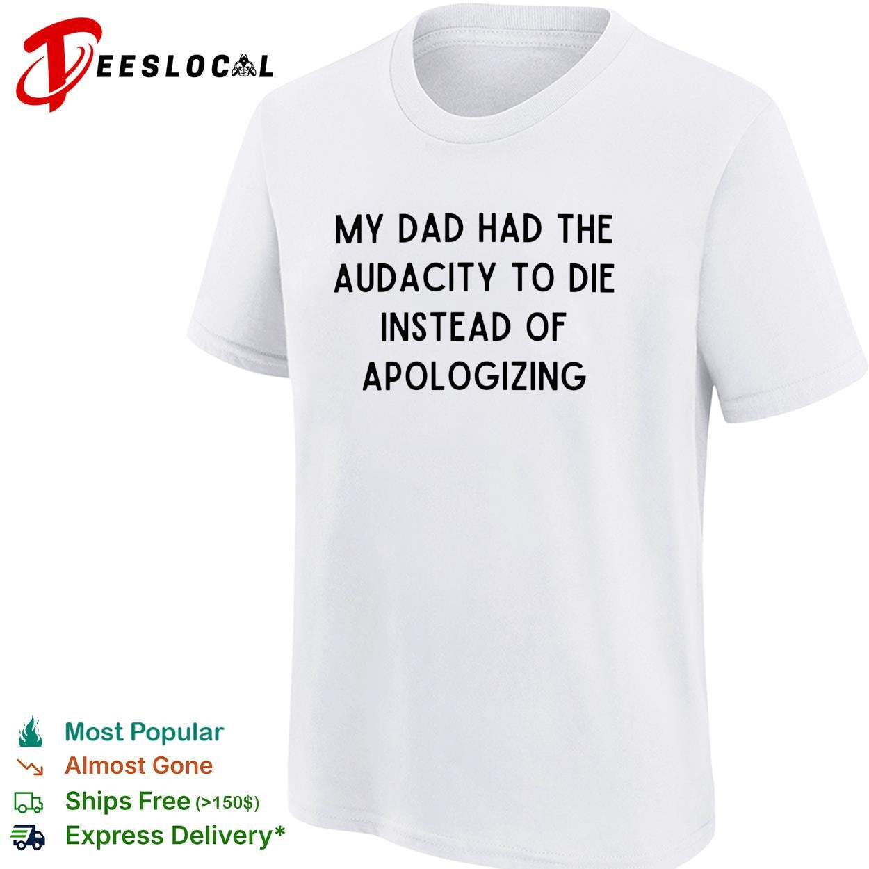 My dad had the audacity to die instead of apologizing dark humor shirt