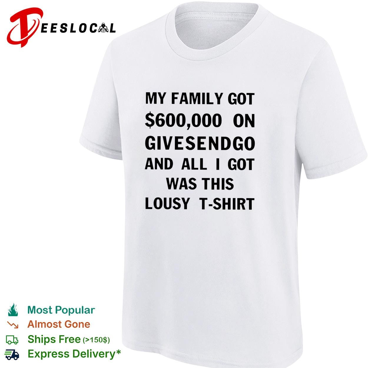 My family got 600000 on GiveSendGo all I got was this lousy t-shirt shirt