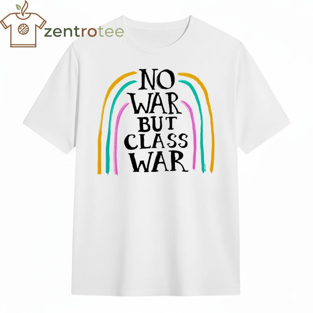 NO WAR BUT CLASS WAR shirt