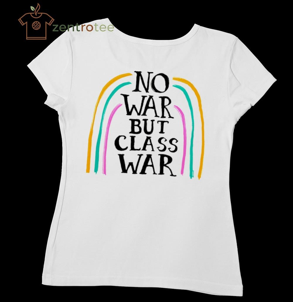 NO WAR BUT CLASS WAR shirt