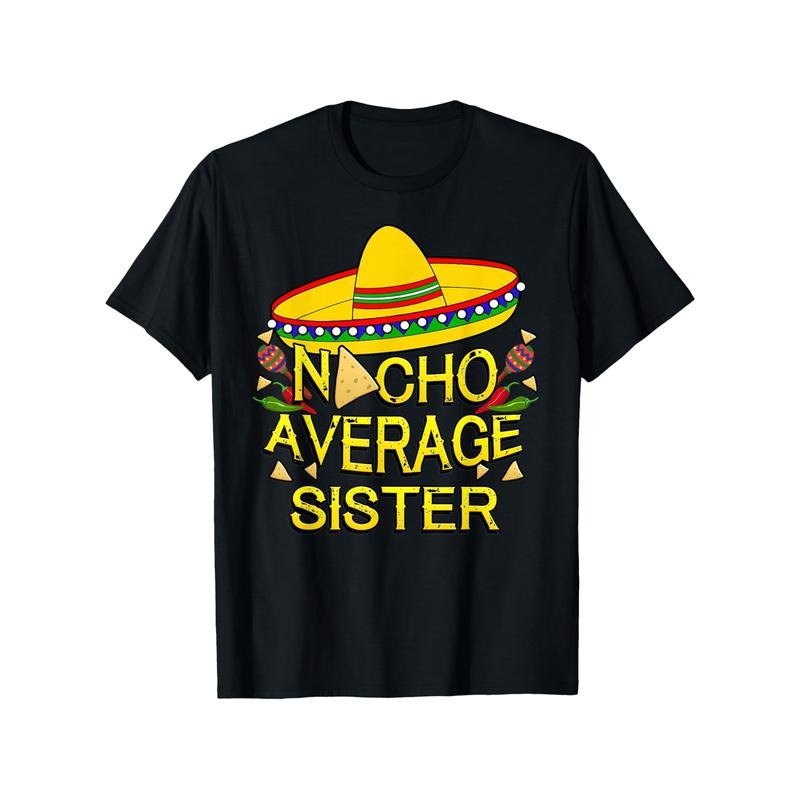 Nacho Average Sister Funny Family T-Shirt, Cotton, Casual Crew Neck, Short Sleeve, Regular Fit, with Slight Stretch, for...