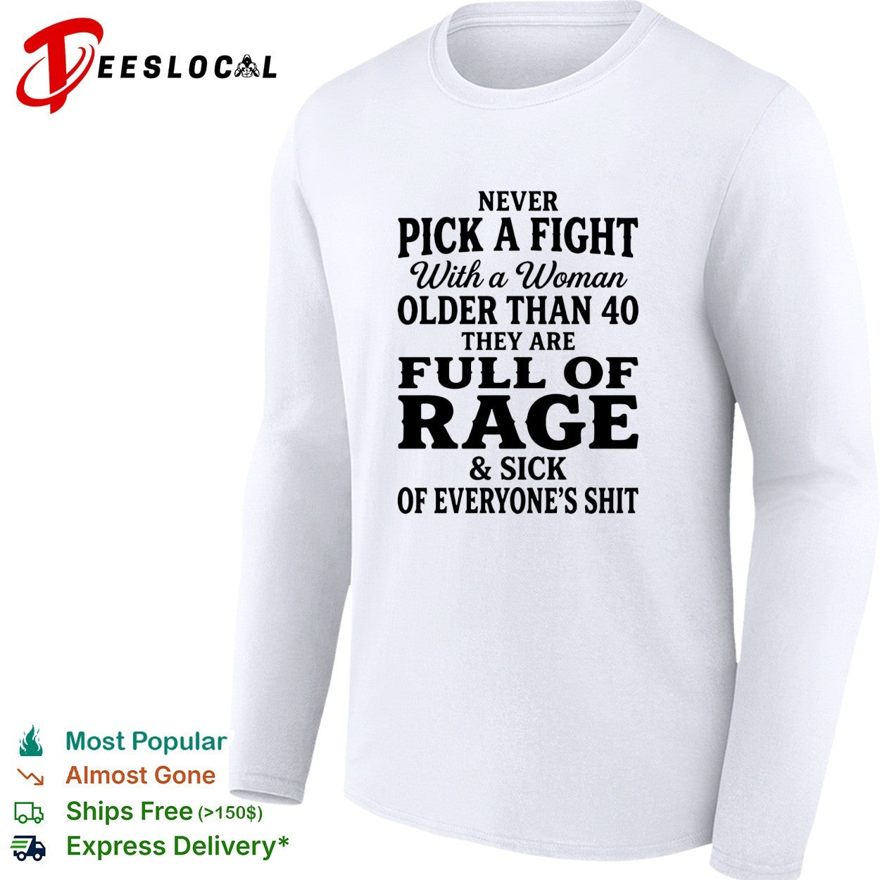 Never pick a fight with a woman older than 40 than are full of rage and sick of everyone’s shit shirt