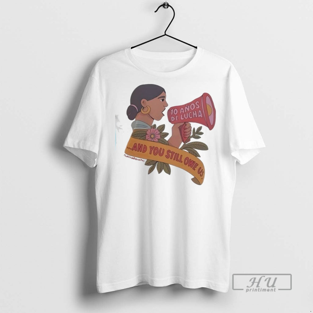 New And You Still Owe Us 10 Anos De Lucha Tee Shirts Sweatshirt Hoodies
