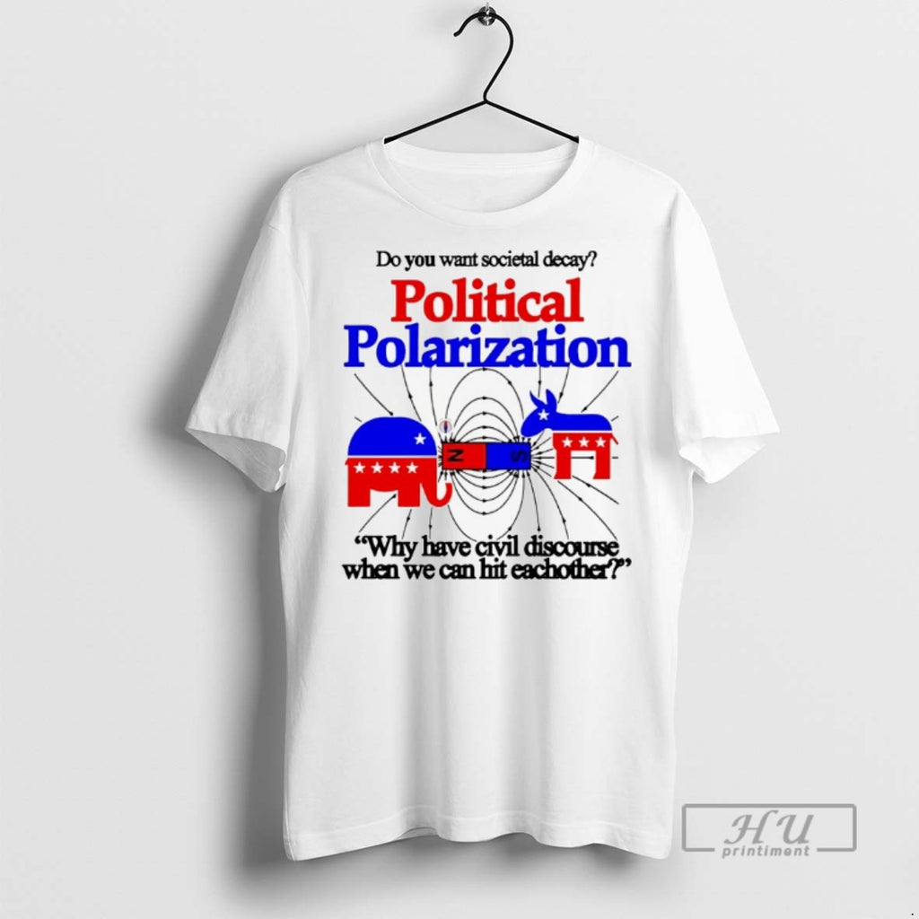 New Do You Want Societal Decay Political Polarization Tee Shirts Sweatshirt Hoodies