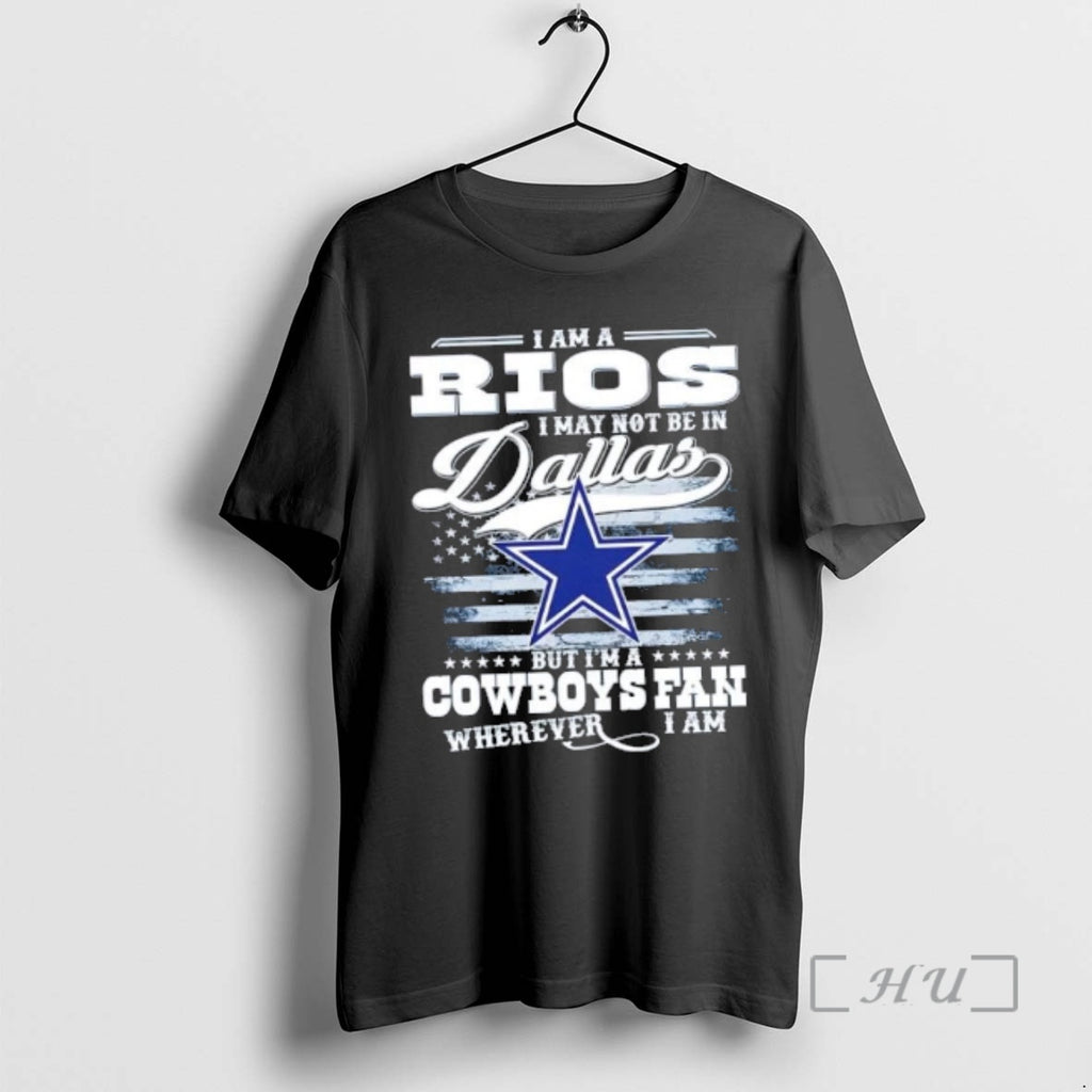 New I Am A Rios I May Not Be In Dallas But Im A Cowboys T-Shirts, Hoodie, Sweatshirt | TeeBloomCo.com