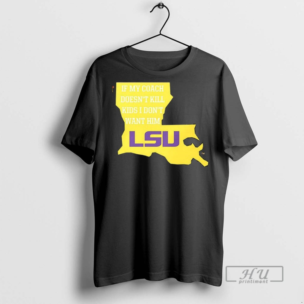 New If My Coach Doesnt Kill Kids I Dont Want Him Lsu Tee Shirts