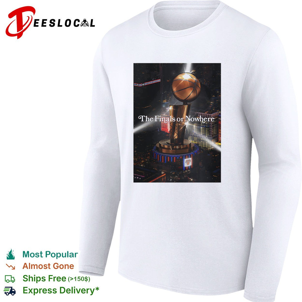 New York Knicks The Finals or Nowhere Trophy NBA basketball fan shirt