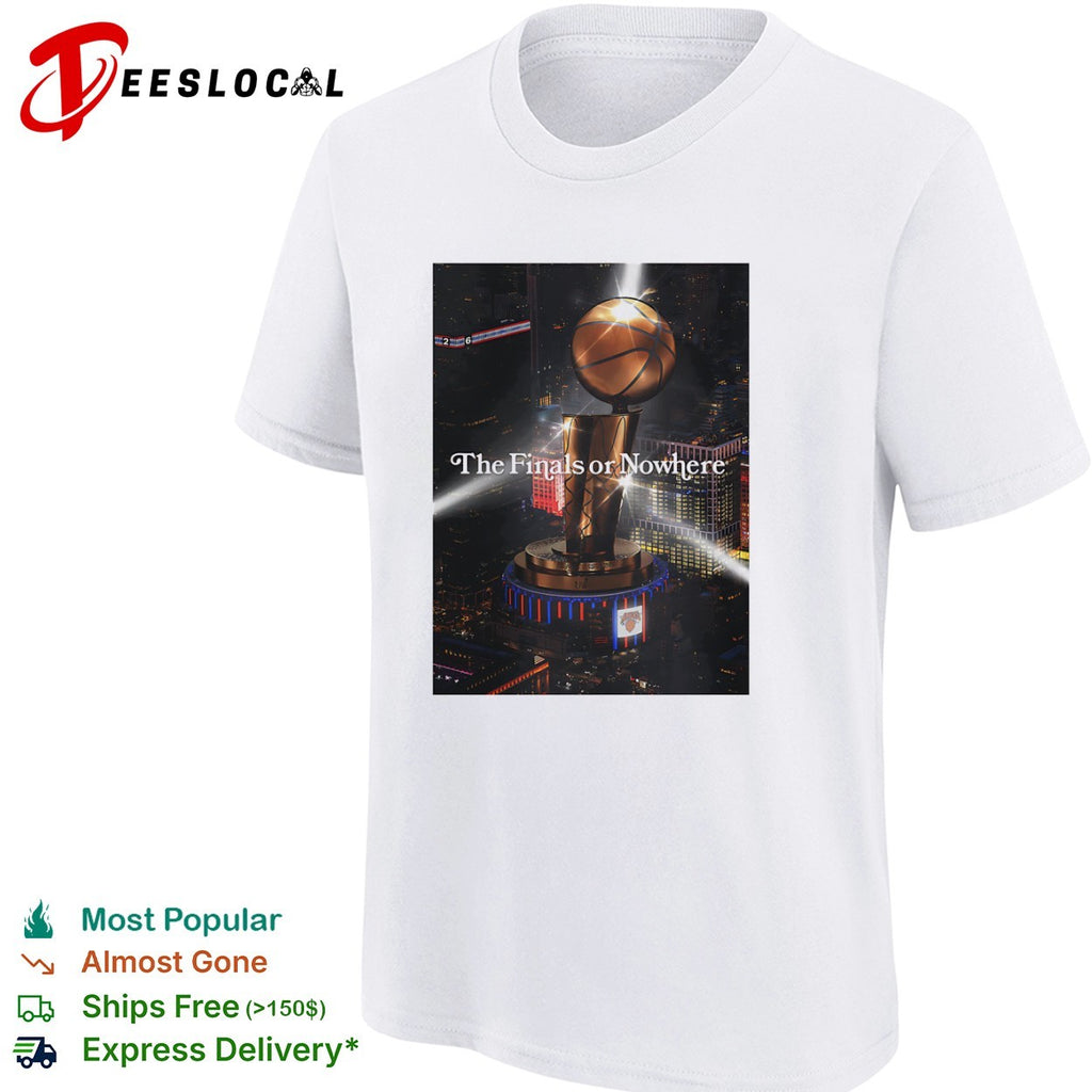 New York Knicks The Finals or Nowhere Trophy NBA basketball fan shirt