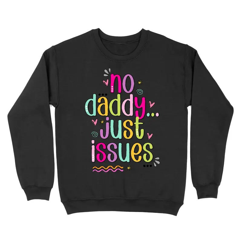 No Daddy Just Issues Crewneck Sweatshirt T-Shirts, Hoodie | TeeBloomCo.com